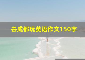 去成都玩英语作文150字