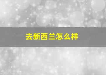 去新西兰怎么样