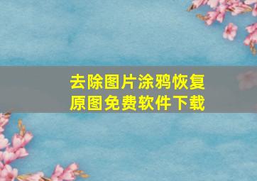 去除图片涂鸦恢复原图免费软件下载