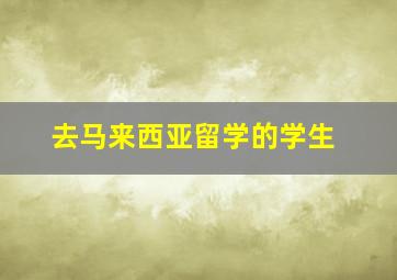 去马来西亚留学的学生