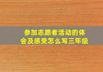 参加志愿者活动的体会及感受怎么写三年级