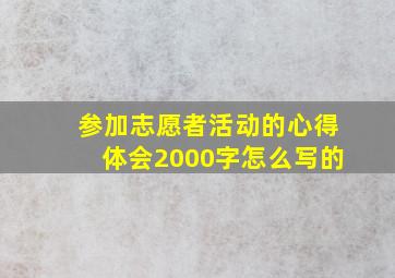 参加志愿者活动的心得体会2000字怎么写的