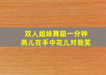 双人姐妹舞蹈一分钟燕儿在手中花儿对我笑