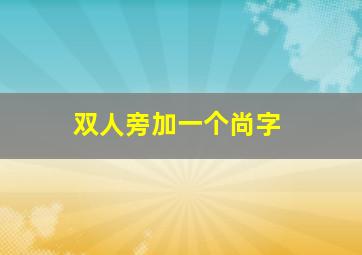 双人旁加一个尚字