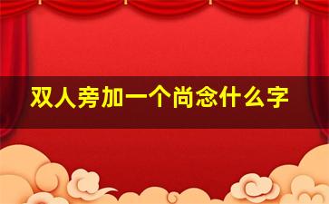 双人旁加一个尚念什么字