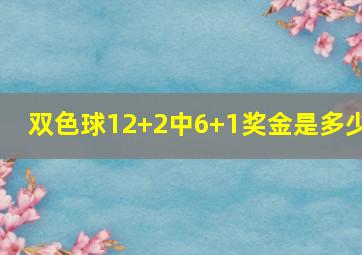 双色球12+2中6+1奖金是多少