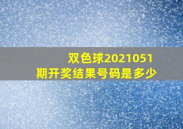 双色球2021051期开奖结果号码是多少