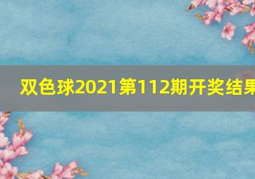 双色球2021第112期开奖结果