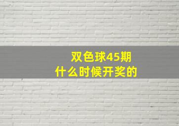 双色球45期什么时候开奖的