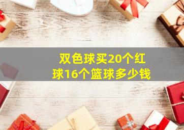 双色球买20个红球16个篮球多少钱