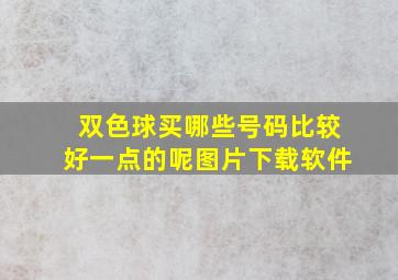 双色球买哪些号码比较好一点的呢图片下载软件