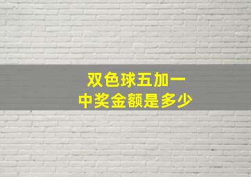 双色球五加一中奖金额是多少