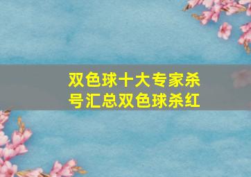 双色球十大专家杀号汇总双色球杀红