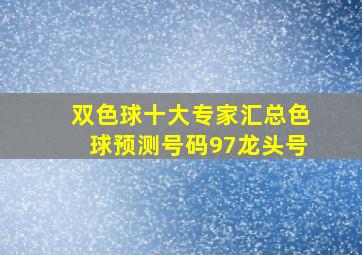 双色球十大专家汇总色球预测号码97龙头号