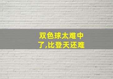 双色球太难中了,比登天还难