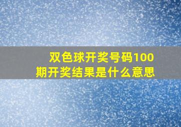 双色球开奖号码100期开奖结果是什么意思