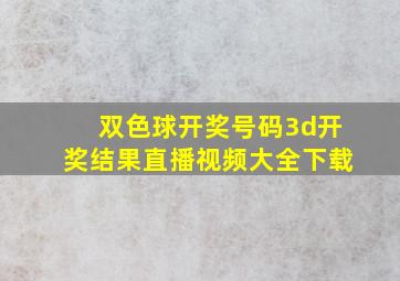 双色球开奖号码3d开奖结果直播视频大全下载