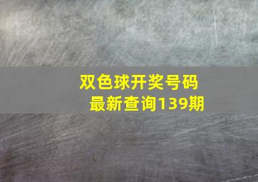 双色球开奖号码最新查询139期