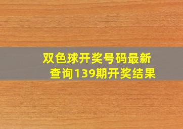 双色球开奖号码最新查询139期开奖结果