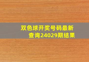 双色球开奖号码最新查询24029期结果