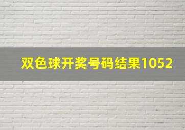 双色球开奖号码结果1052