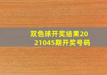 双色球开奖结果2021045期开奖号码