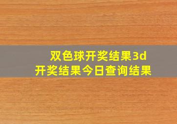 双色球开奖结果3d开奖结果今日查询结果