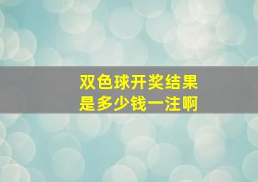 双色球开奖结果是多少钱一注啊