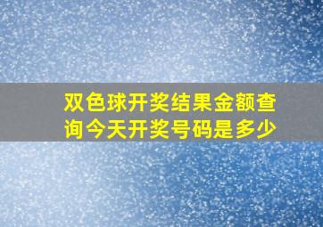 双色球开奖结果金额查询今天开奖号码是多少