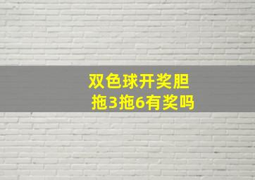 双色球开奖胆拖3拖6有奖吗