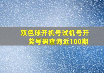 双色球开机号试机号开奖号码查询近100期