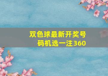 双色球最新开奖号码机选一注360