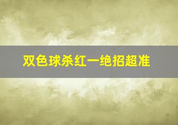 双色球杀红一绝招超准