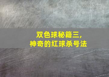 双色球秘籍三,神奇的红球杀号法