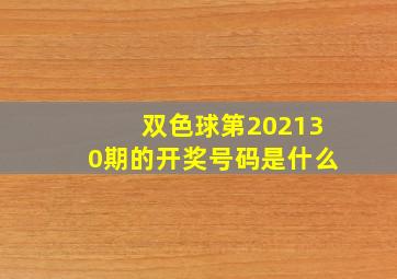 双色球第202130期的开奖号码是什么