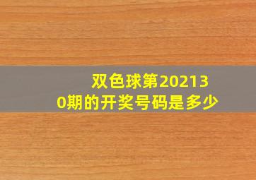 双色球第202130期的开奖号码是多少