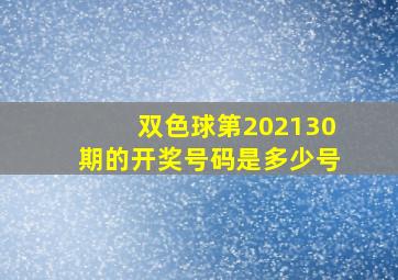 双色球第202130期的开奖号码是多少号