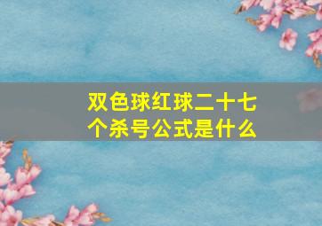 双色球红球二十七个杀号公式是什么