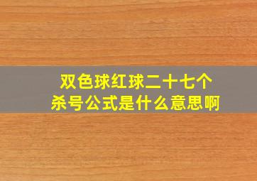 双色球红球二十七个杀号公式是什么意思啊