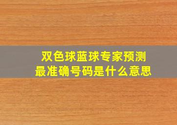 双色球蓝球专家预测最准确号码是什么意思