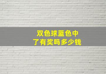 双色球蓝色中了有奖吗多少钱