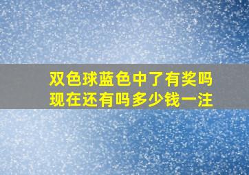 双色球蓝色中了有奖吗现在还有吗多少钱一注