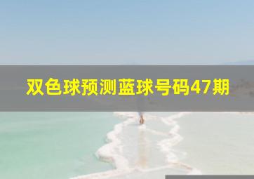 双色球预测蓝球号码47期