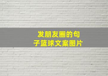 发朋友圈的句子篮球文案图片