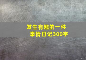 发生有趣的一件事情日记300字