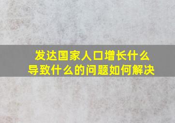 发达国家人口增长什么导致什么的问题如何解决