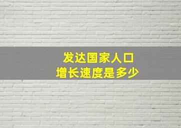 发达国家人口增长速度是多少