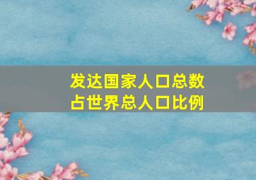 发达国家人口总数占世界总人口比例