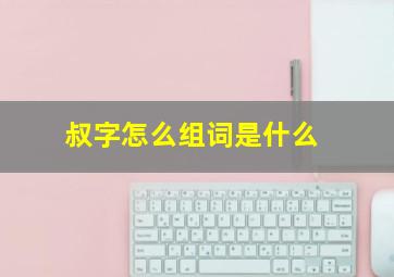 叔字怎么组词是什么