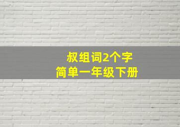 叔组词2个字简单一年级下册